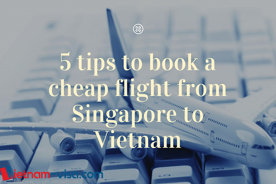 5 Tips to book a cheap flight from Singapore to Vietnam